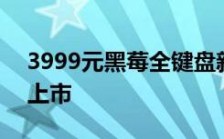 3999元黑莓全键盘新机KEYone黑色版首发上市