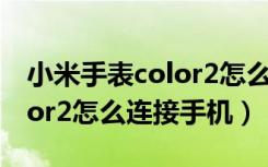 小米手表color2怎么连无线网（小米手表color2怎么连接手机）