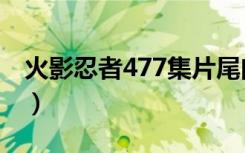 火影忍者477集片尾曲（火影忍者477片尾曲）