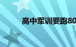 高中军训要跑800米吗（累不累）