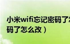 小米wifi忘记密码了怎么改（小米wifi忘记密码了怎么改）