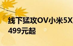 线下猛攻OV小米5X正式发布双摄拍人利器1499元起