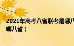 2021年高考八省联考是哪八省（2021新高考八省联考是指哪八省）