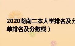 2020湖南二本大学排名及分数线（2022湖南省二本大学名单排名及分数线）