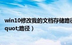 win10修改我的文档存储路径（如何修改"我的文档"路径）