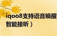 iqoo8支持语音唤醒吗（iqoo8pro怎么开启智能接听）