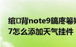 绾㈢背note9鎬庝箞娣诲姞澶╂皵（红米note7怎么添加天气挂件）