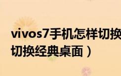 vivos7手机怎样切换经典桌面（vivos7t怎么切换经典桌面）