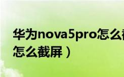 华为nova5pro怎么截屏的（华为nova5pro怎么截屏）