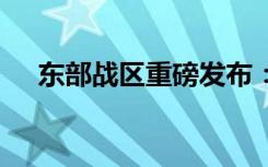 东部战区重磅发布：严阵以待 听令而战