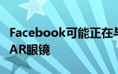 Facebook可能正在与Ray-Ban的所有者创建AR眼镜