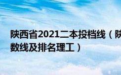 陕西省2021二本投档线（陕西2022本科二批第三次投档分数线及排名理工）