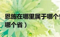 恩施在哪里属于哪个省地图（恩施在哪里属于哪个省）