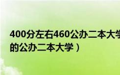 400分左右460公办二本大学一览表（2022高考400分左右的公办二本大学）