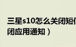 三星s10怎么关闭短信弹窗（三星s10 怎么关闭应用通知）