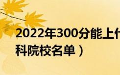 2022年300分能上什么专科学校（300分专科院校名单）