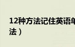 12种方法记住英语单词（记忆单词的高效方法）