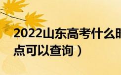 2022山东高考什么时候查分出成绩（几号几点可以查询）