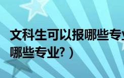 文科生可以报哪些专业好就业（文科生可以报哪些专业?）