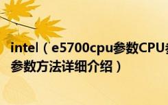 intel（e5700cpu参数CPU参数如何查看intel官方查询CPU参数方法详细介绍）