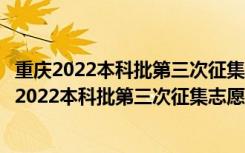 重庆2022本科批第三次征集志愿投档最低分数是多少（重庆2022本科批第三次征集志愿投档最低分）