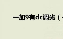 一加9有dc调光（一加9有dc调光吗）