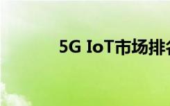 5G IoT市场排名前十名的企业