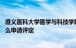 遵义医科大学医学与科技学院奖助学金有哪些分别多少钱 怎么申请评定