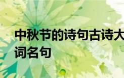 中秋节的诗句古诗大全 关于中秋节的经典诗词名句