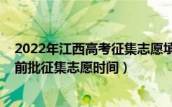 2022年江西高考征集志愿填报时间（2022江西高考专科提前批征集志愿时间）