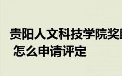 贵阳人文科技学院奖助学金有哪些分别多少钱 怎么申请评定