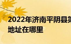 2022年济南平阴县第一中学（平阴一中）的地址在哪里