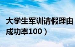 大学生军训请假理由（大学军训请假理由大全成功率100）