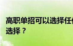 高职单招可以选择任何专业吗？单招专业如何选择？