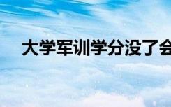 大学军训学分没了会怎样（影响毕业吗）