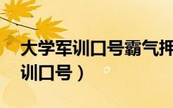 大学军训口号霸气押韵16字（朗朗上口的军训口号）