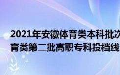 2021年安徽体育类本科批次投档分数线（2022安徽高考体育类第二批高职专科投档线及排名）