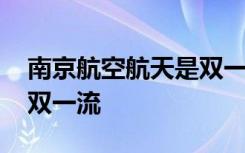 南京航空航天是双一流大学吗 江苏省有哪些双一流