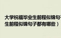 大学祝福毕业生前程似锦句子都有哪些成语（大学祝福毕业生前程似锦句子都有哪些）