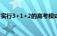 实行3+1+2的高考模式的省份（有哪些地区）