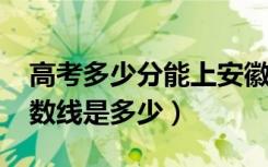 高考多少分能上安徽科技学院（2020录取分数线是多少）