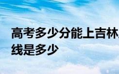 高考多少分能上吉林工商学院 2020录取分数线是多少