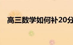 高三数学如何补20分 如何快速提高成绩？