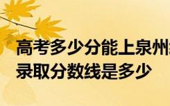 高考多少分能上泉州经贸职业技术学院 2020录取分数线是多少