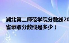 湖北第二师范学院分数线2021（2022湖北第二师范学院各省录取分数线是多少）