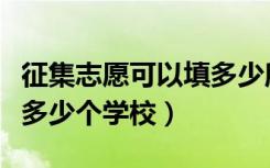 征集志愿可以填多少所学校（征集志愿可以填多少个学校）