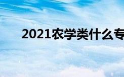 2021农学类什么专业好 哪些比较热门