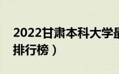 2022甘肃本科大学最新排名（十大本科院校排行榜）