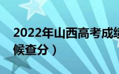 2022年山西高考成绩排名公布时间（什么时候查分）