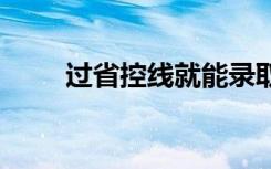 过省控线就能录取吗 一定能录取吗